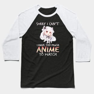 Sorry I Can't I Have Too Much Anime To Watch Gifts Baseball T-Shirt